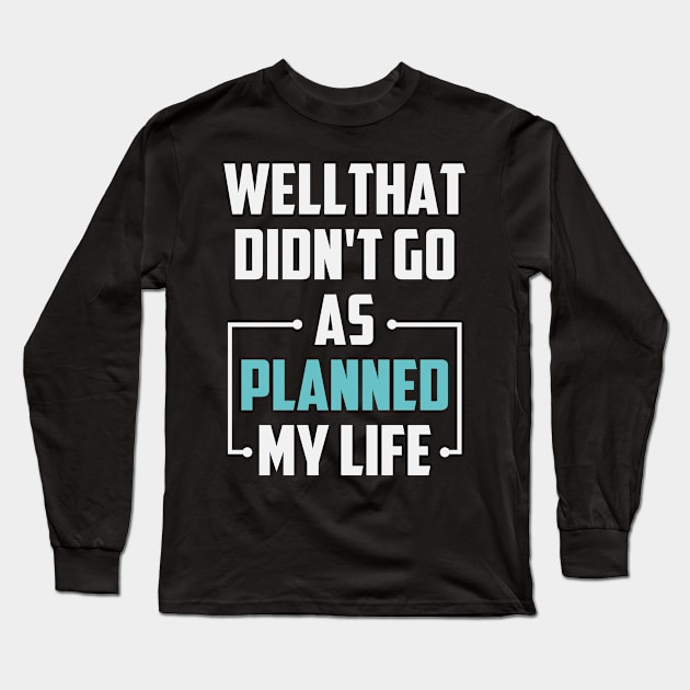 Well That Didn't Go as Planned My Life Funny Sarcastic Life Gift Idea / Divorce Quote / Chrsitmas Gifts Long Sleeve T-Shirt by First look